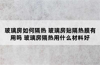 玻璃房如何隔热 玻璃房贴隔热膜有用吗 玻璃房隔热用什么材料好